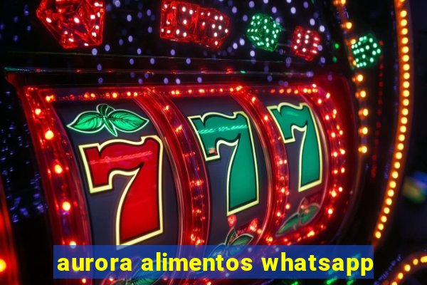 aurora alimentos whatsapp